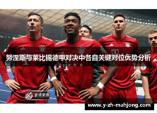 努涅斯与莱比锡德甲对决中各自关键对位优势分析 努涅斯与莱比锡德甲对决中各自关键对位优势分析