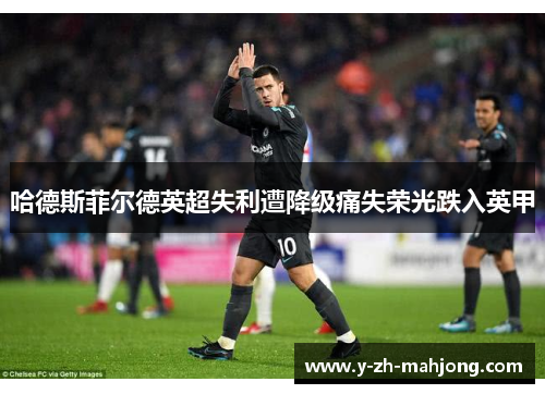 哈德斯菲尔德英超失利遭降级痛失荣光跌入英甲 哈德斯菲尔德英超失利遭降级痛失荣光跌入英甲