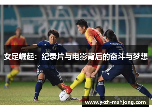 女足崛起:纪录片与电影背后的奋斗与梦想 女足崛起:纪录片与电影背后的奋斗与梦想